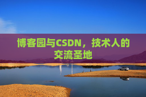 博客园与CSDN,技术人的交流圣地